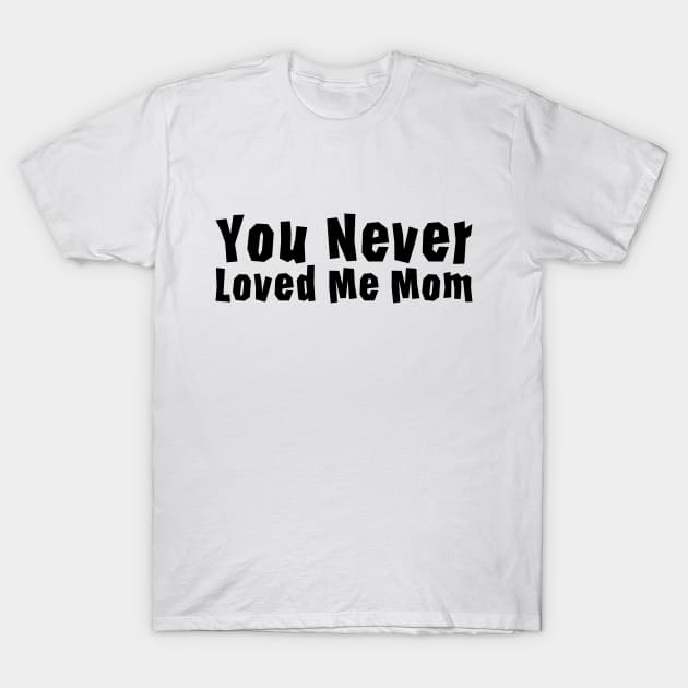 You Never Loved Me Mom meme saying T-Shirt by star trek fanart and more